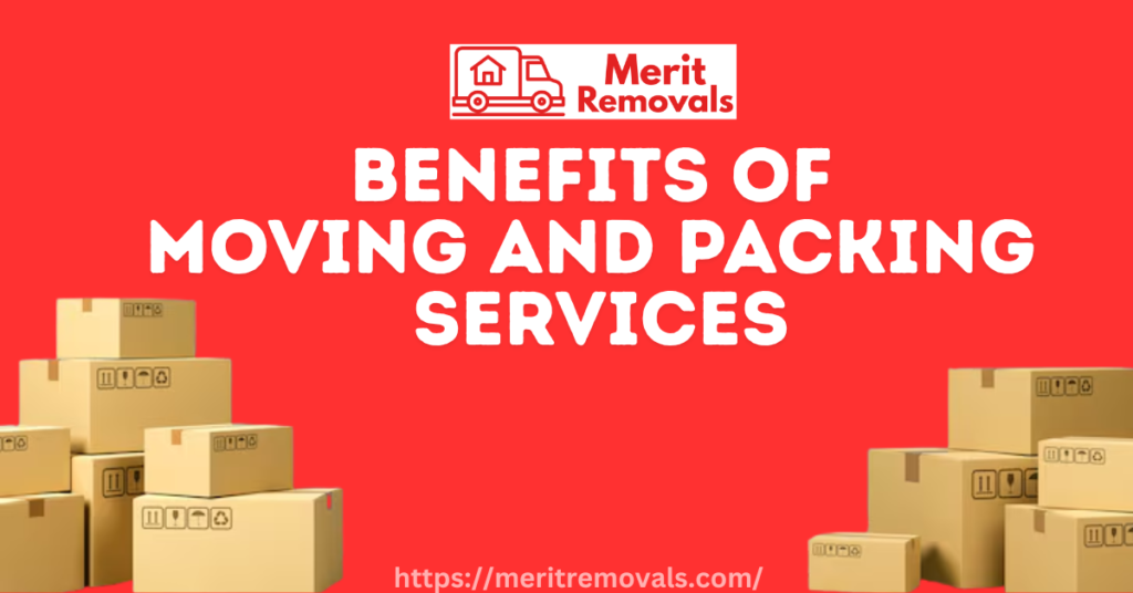 Benefits of Moving and Packing Services